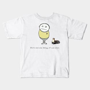 If it's not one thing, it's an otter. Kids T-Shirt